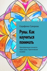 Руны. Как научиться понимать. Трансформация личности через руны. Практическое пособие