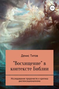 «Восхищение» в контексте Библии. Исследование пророчеств и критика диспенсационализма