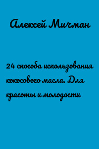 24 способа использования кокосового масла. Для красоты и молодости