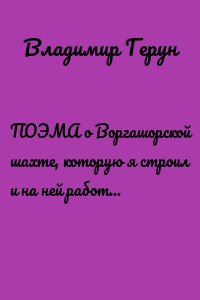 ПОЭМА о Воргашорской шахте, которую я строил и на ней работал… О заполярной Воркуте и шахтёрах