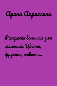 Раскраска большая для малышей. Цветы, фрукты, животные, кораблики