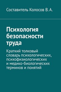 Психология безопасности труда. Краткий толковый словарь психологических, психофизиологических и медико-биологических терминов и понятий