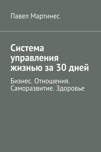 Система управления жизнью за 30 дней. Бизнес. Отношения. Саморазвитие. Здоровье