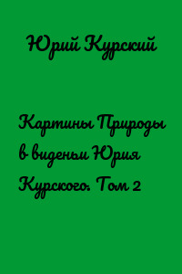 Картины Природы в виденьи Юрия Курского. Том 2