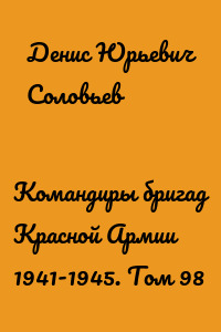 Командиры бригад Красной Армии 1941-1945. Том 98