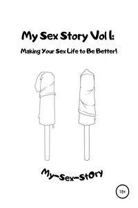 My sex story. Vol 1. Making your sex life to be better!