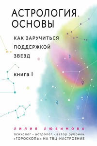 Астрология. Основы. Как заручиться поддержкой звезд. Книга 1