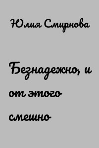 Безнадежно, и от этого смешно