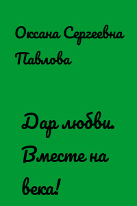 Дар любви. Вместе на века!