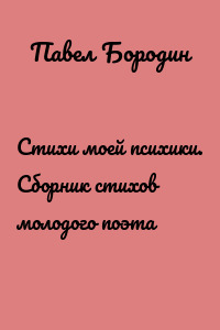 Стихи моей психики. Сборник стихов молодого поэта