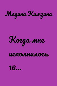 Когда мне исполнилось 16…
