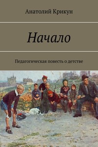 Начало. Педагогическая повесть о детстве