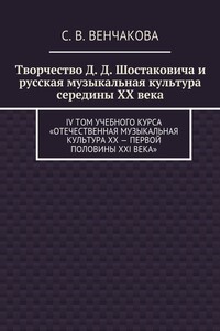 Творчество Д. Д. Шостаковича и русская музыкальная культура середины XX века. IV том учебного курса «Отечественная музыкальная литература XX – первой половины XXI века»