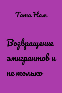 Возвращение эмигрантов и не только