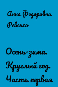 Осень-зима. Круглый год. Часть первая