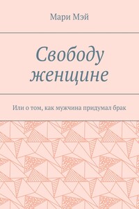 Свободу женщине. Или о том, как мужчина придумал брак
