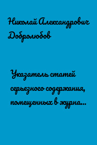 Указатель статей серьезного содержания, помещенных в журналах прежних лет