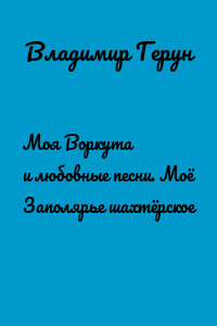 Моя Воркута и любовные песни. Моё Заполярье шахтёрское