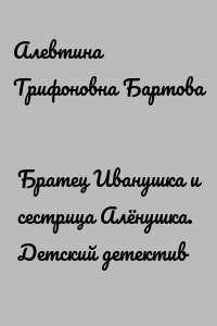 Братец Иванушка и сестрица Алёнушка. Детский детектив