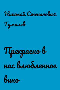 Прекрасно в нас влюбленное вино