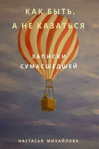Как быть, а не казаться. Записки сумасшедшей.