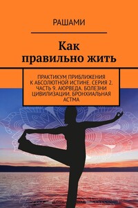 Как правильно жить. Практикум приближения к абсолютной истине. Серия 2. Часть 9. Аюрведа. Болезни цивилизации. Бронхиальная астма