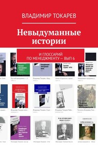 Невыдуманные истории. И глоссарий по менеджменту – вып. 6