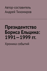 Президентство Бориса Ельцина: 1991—1999 гг. Хроника событий