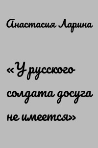 «У русского солдата досуга не имеется»