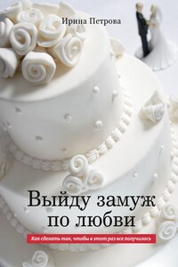 ВЫЙДУ ЗАМУЖ ПО ЛЮБВИ. Как сделать так, чтобы в этот раз все получилось