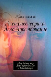 Экстрасенсорика: ЯсноЧувствование. Как видят мир ЯсноЧувствующие и ЯсноЗнающие