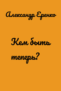 Кем быть теперь?