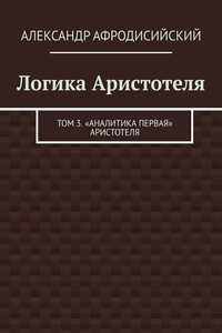 Логика Аристотеля. Том 3. «Аналитика Первая» Аристотеля