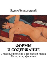 Формы и содержание. О любви, о времени, о творческих людях. Проза, эссе, афоризмы