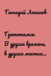 Гдетотамск. В другие времена, в других местах…