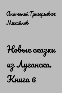 Новые сказки из Луганска. Книга 6