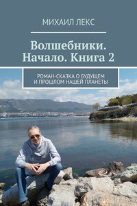 Волшебники. Начало. Книга 2. Роман-сказка о будущем и прошлом нашей планеты