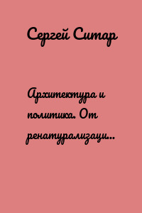 Архитектура и политика. От ренатурализации к безграничной любви