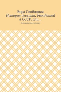 История девушки, Рождённой в СССР, или… Исповедь проститутки