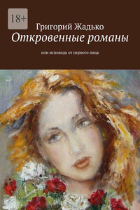 Откровенные романы. Или исповедь от первого лица