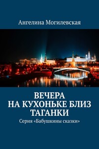 Вечера на кухоньке близ Таганки. Серия «Бабушкины сказки»