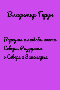 Воркута и любовь поэта Севера. Раздумья о Севере и Заполярье