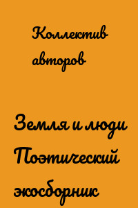 Земля и люди Поэтический экосборник