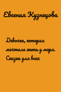 Девочка, которая мечтала жить у моря. Сказка для всех