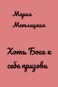 Хоть Бога к себе призови