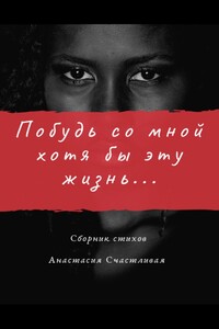 Побудь со мной хотя бы эту жизнь
