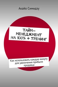 Тайм-менеджмент на 100% + тренинг. Как использовать каждую минуту для увеличения прибыли продавца