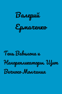 Тень Вавилона и Нанорепликаторы. Щит Вечного Молчания