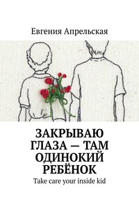 Закрываю глаза – там одинокий ребёнок. Take care your inside kid