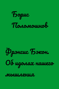 Фрэнсис Бэкон. Об идолах нашего мышления